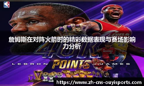 詹姆斯在对阵火箭时的精彩数据表现与赛场影响力分析